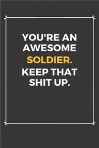 You're An Awesome Soldier Keep That Shit Up