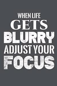 When Life Gets Blurry Adjust Your Focus