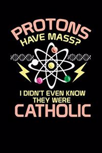 Protons Have Mass: 120 Pages I 6x9 I Dot Grid I Funny Physics, Mathematics & Religion Gifts