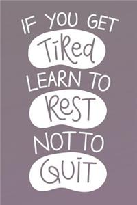 If You Get Tired Learn To Rest Not To Quit