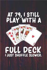 At 79 I Still Play With a Full Deck I Just Shuffle Slower