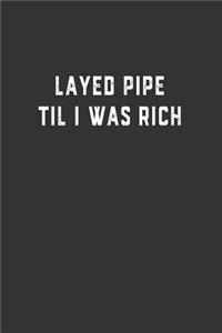 Layed Pipe Til I Was Rich