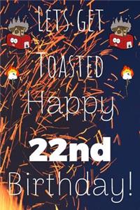 Lets Get Toasted Happy 22nd Birthday