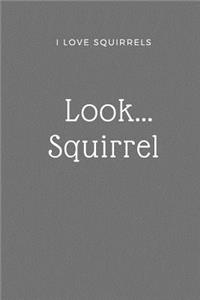 I Love Squirrels Notebook - Look... Squirrel