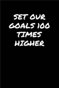 Set Our Goals 100 Times Higher