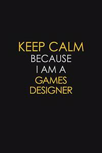 Keep Calm Because I Am A Games Designer