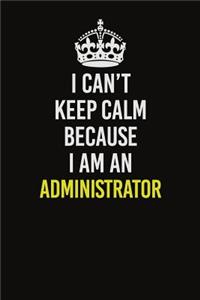 I Can�t Keep Calm Because I Am An Administrator
