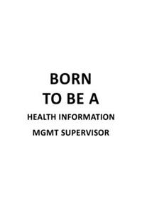 Born To Be A Health Information Mgmt Supervisor