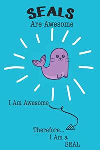 Seal Are Awesome I Am Awesome There For I Am a Seal