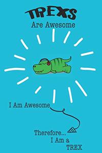 Trex Are Awesome I Am Awesome There For I Am a Trex