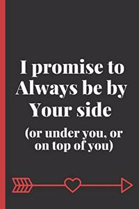 I Promise To Always Be By Your Side ( Or under you, or on top of you)