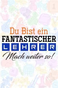 Du bist ein fantastischer Lehrer! Mach weiter so!