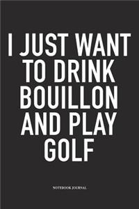 I Just Want to Drink Bouillon and Play Golf