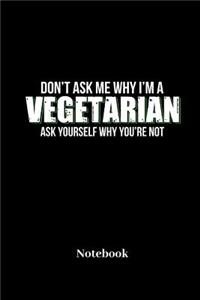 Dont Ask Me Why I'm A Vegetarian Ask Yourself Why You're Not Notebook