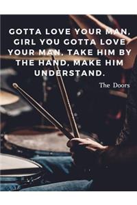 Gotta love your man, Girl you gotta love your man, take him by the hand, make him understand.