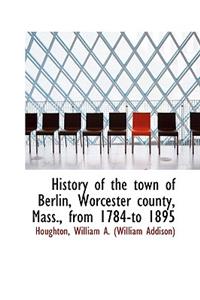 History of the Town of Berlin, Worcester County, Mass., from 1784-To 1895