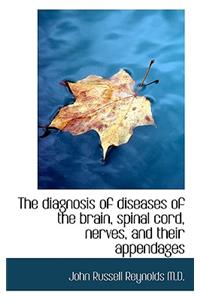 The Diagnosis of Diseases of the Brain, Spinal Cord, Nerves, and Their Appendages