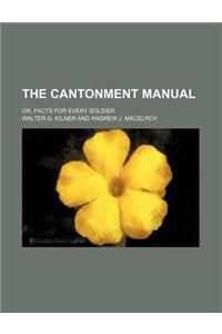 The Cantonment Manual; Or, Facts for Every Soldier
