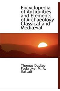 Encyclopedia of Antiquities and Elements of Archaeology Classical and Medi Val