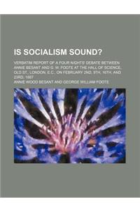 Is Socialism Sound?; Verbatim Report of a Four Nights' Debate Between Annie Besant and G. W. Foote at the Hall of Science, Old St., London, E.C., on February 2nd, 9th, 16th, and 23rd, 1887