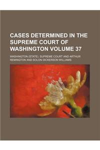 Cases Determined in the Supreme Court of Washington Volume 37