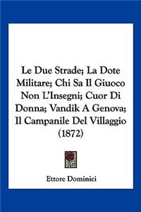 Due Strade; La Dote Militare; Chi Sa Il Giuoco Non L'Insegni; Cuor Di Donna; Vandik A Genova; Il Campanile Del Villaggio (1872)