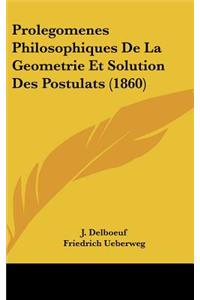 Prolegomenes Philosophiques de La Geometrie Et Solution Des Postulats (1860)