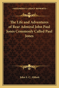 The Life and Adventures of Rear Admiral John Paul Jones Commonly Called Paul Jones