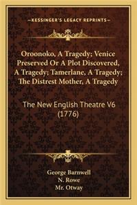 Oroonoko, a Tragedy; Venice Preserved or a Plot Discovered, a Tragedy; Tamerlane, a Tragedy; The Distrest Mother, a Tragedy