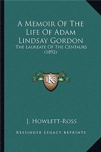 A Memoir Of The Life Of Adam Lindsay Gordon