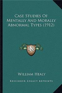 Case Studies of Mentally and Morally Abnormal Types (1912)