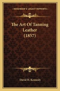 The Art Of Tanning Leather (1857)
