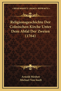 Religionsgeschichte Der Colnischen Kirche Unter Dem Abfal Der Zweien (1764)