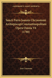 Sancti Patris Joannis Chrysostomi Archiepiscopi Constantinopolitani Opera Omnia V6 (1780)