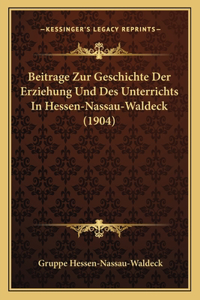 Beitrage Zur Geschichte Der Erziehung Und Des Unterrichts In Hessen-Nassau-Waldeck (1904)