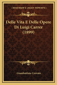 Delle Vita E Delle Opere Di Luigi Carrer (1899)