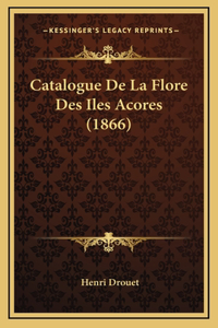 Catalogue De La Flore Des Iles Acores (1866)