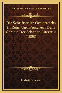 Die Schriftsteller Oesterreichs in Reim Und Prosa Auf Dem Gebiete Der Schonen Literatur (1858)
