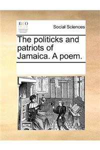 The Politicks and Patriots of Jamaica. a Poem.