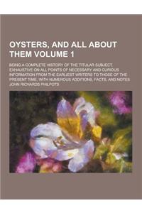 Oysters, and All about Them; Being a Complete History of the Titular Subject, Exhaustive on All Points of Necessary and Curious Information from the E