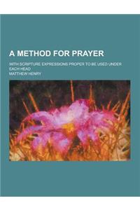 A Method for Prayer; With Scripture Expressions Proper to Be Used Under Each Head