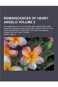 Reminiscences of Henry Angelo; With Memoirs of His Late Father and Friends, Including Numerous Original Anecdotes and Curious Traits of the Most Celeb