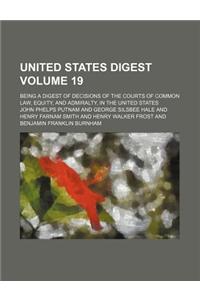 United States Digest Volume 19; Being a Digest of Decisions of the Courts of Common Law, Equity, and Admiralty, in the United States