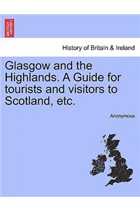 Glasgow and the Highlands. a Guide for Tourists and Visitors to Scotland, Etc.
