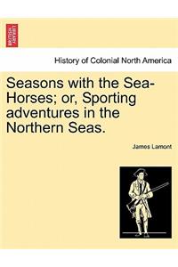 Seasons with the Sea-Horses; Or, Sporting Adventures in the Northern Seas.