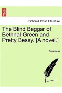 The Blind Beggar of Bethnal-Green and Pretty Bessy. [A Novel.]
