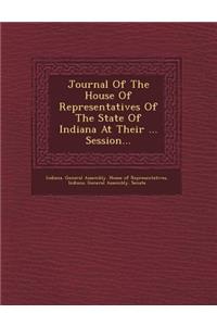 Journal of the House of Representatives of the State of Indiana at Their ... Session...