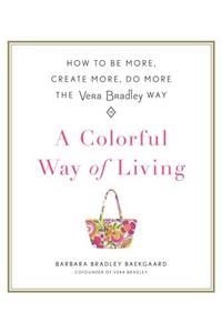 A Colorful Way of Living: How to Be More, Create More, Do More the Vera Bradley Way
