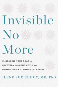 Invisible No More: Embracing Your Road to Recovery from Long Covid and Other Complex Chronic Illnesses