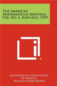 American Mathematical Monthly, V36, No. 6, June-July, 1929